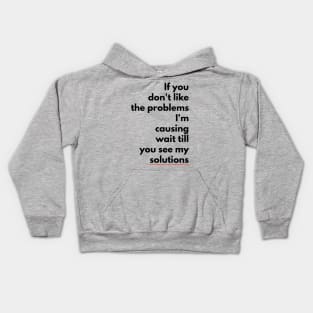 If you don't like the PROBLEMS I'm causing wait till you see my SOLUTIONS (blkTEXT) Kids Hoodie